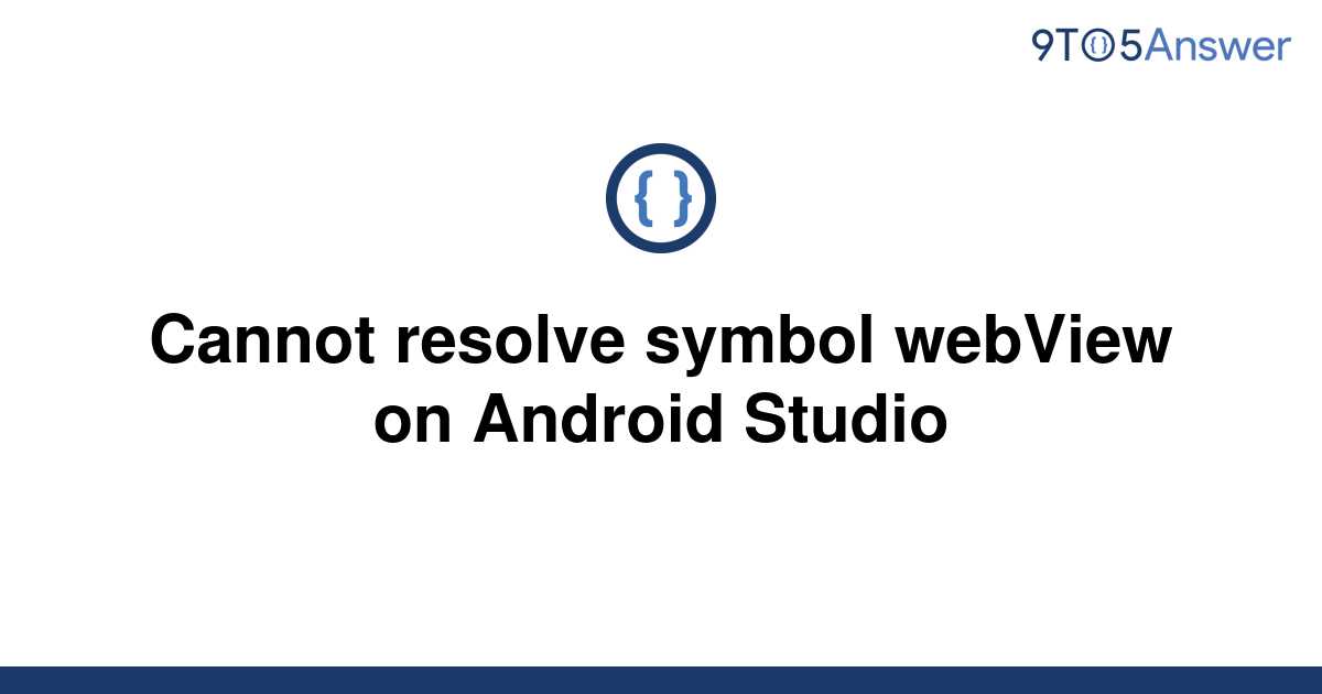 Solved Cannot Resolve Symbol Webview On Android Studio To Answer