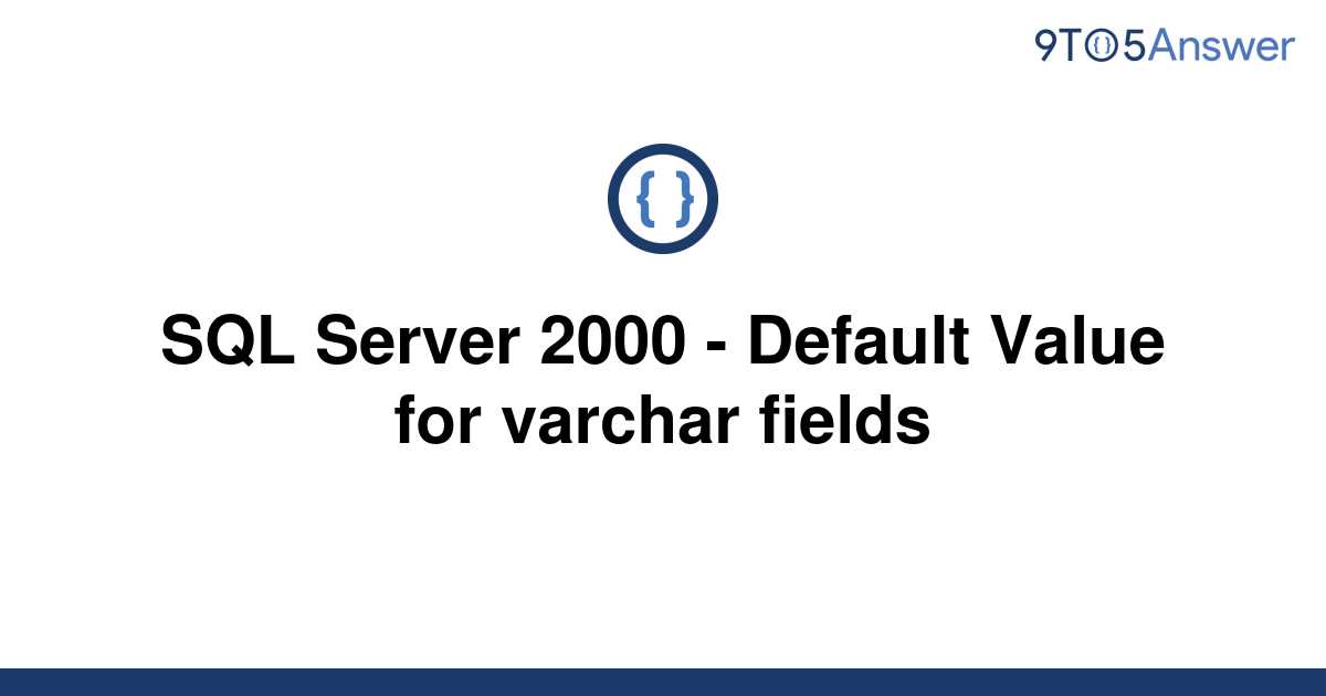 solved-sql-server-2000-default-value-for-varchar-9to5answer