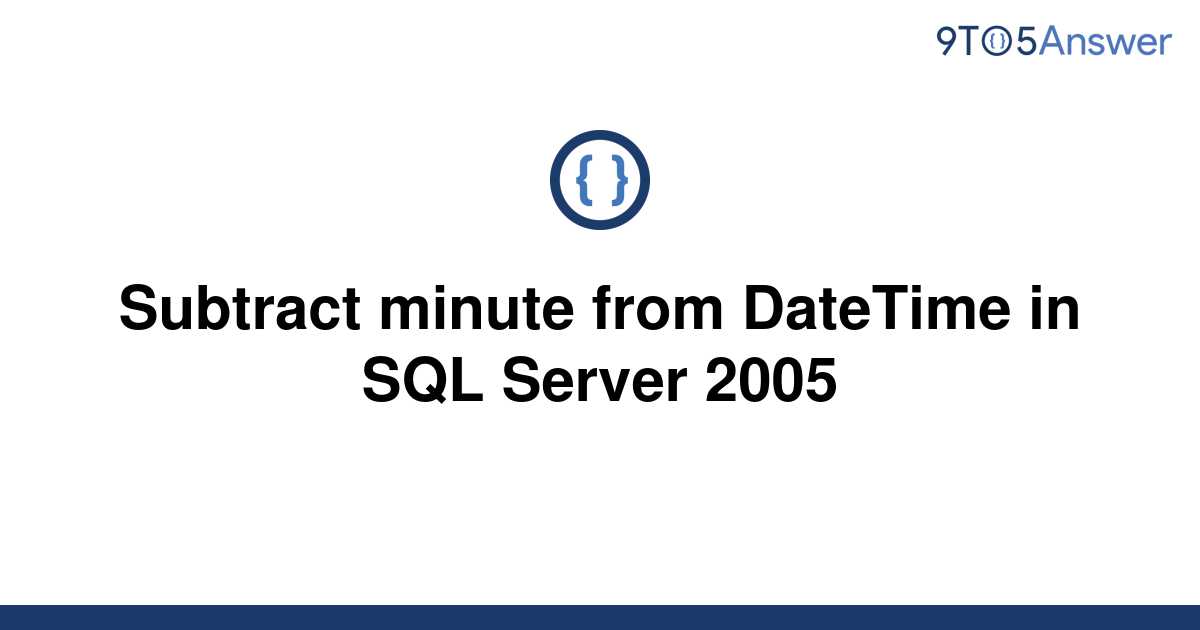 solved-subtract-minute-from-datetime-in-sql-server-2005-9to5answer