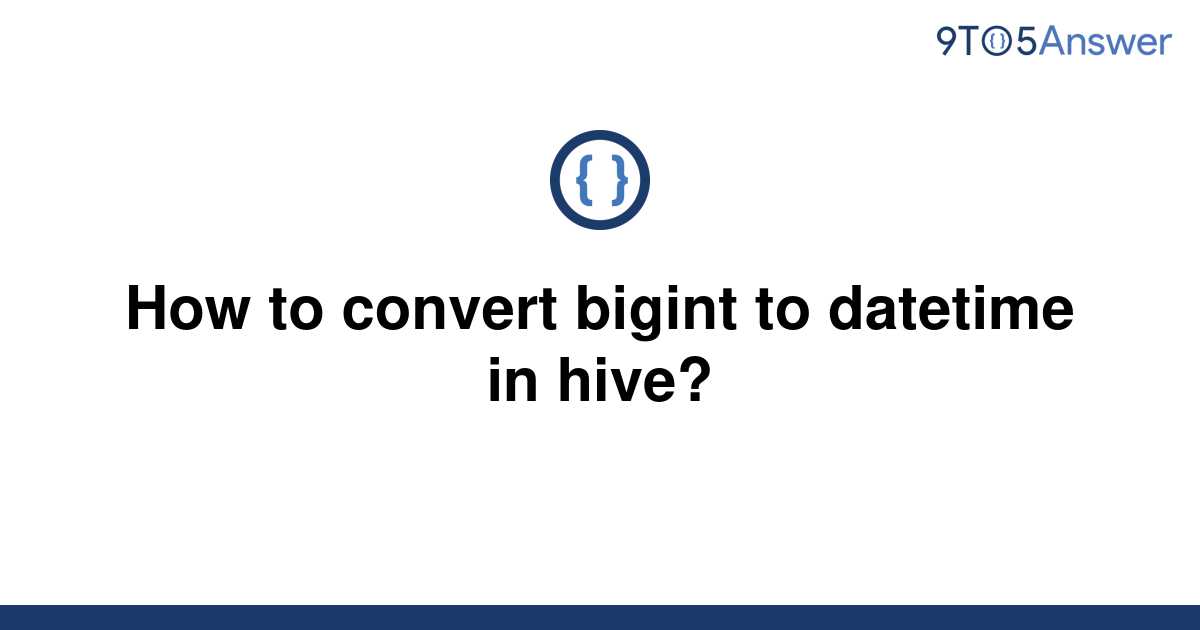 solved-how-to-convert-bigint-to-datetime-in-hive-9to5answer