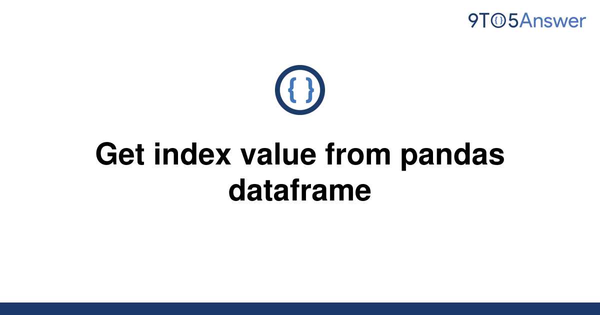 solved-get-index-value-from-pandas-dataframe-9to5answer