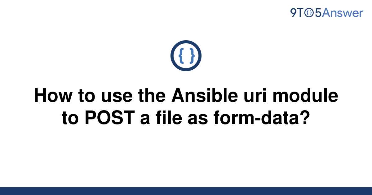 solved-how-to-use-the-ansible-uri-module-to-post-a-file-9to5answer