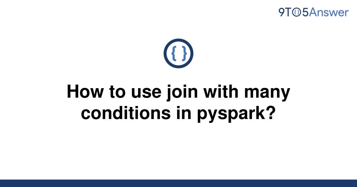 solved-how-to-use-join-with-many-conditions-in-pyspark-9to5answer