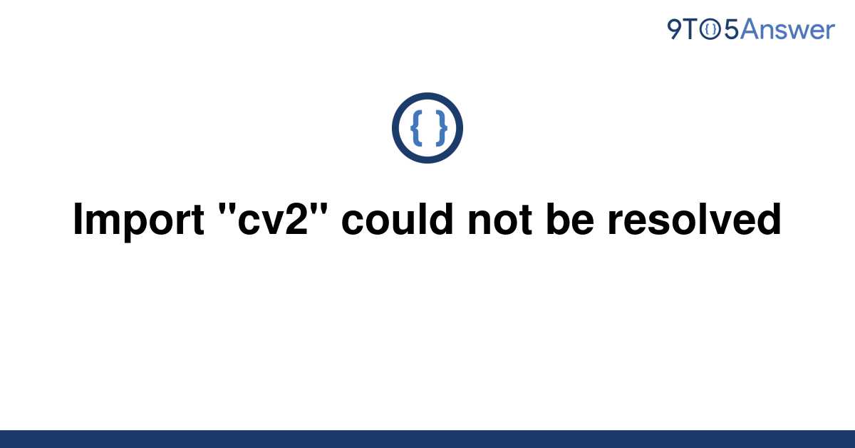 solved-import-cv2-could-not-be-resolved-9to5answer