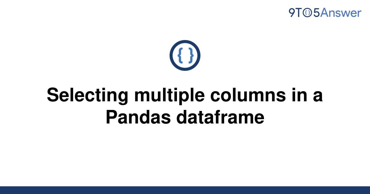 solved-selecting-multiple-columns-in-a-pandas-dataframe-9to5answer