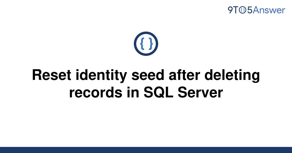 solved-reset-identity-seed-after-deleting-records-in-9to5answer