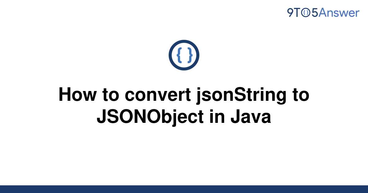 solved-how-to-convert-jsonstring-to-jsonobject-in-java-9to5answer