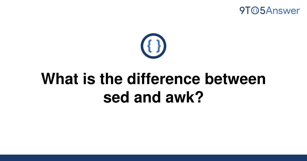 solved-what-is-the-difference-between-sed-and-awk-9to5answer