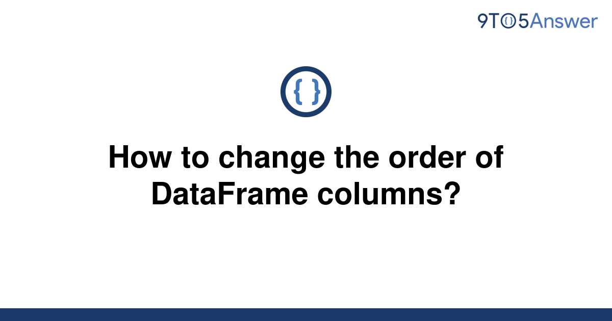 solved-how-to-change-the-order-of-dataframe-columns-9to5answer