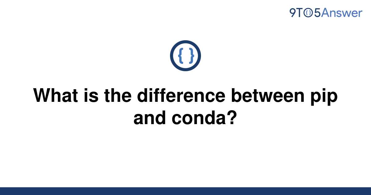 [Solved] What Is The Difference Between Pip And Conda? | 9to5Answer