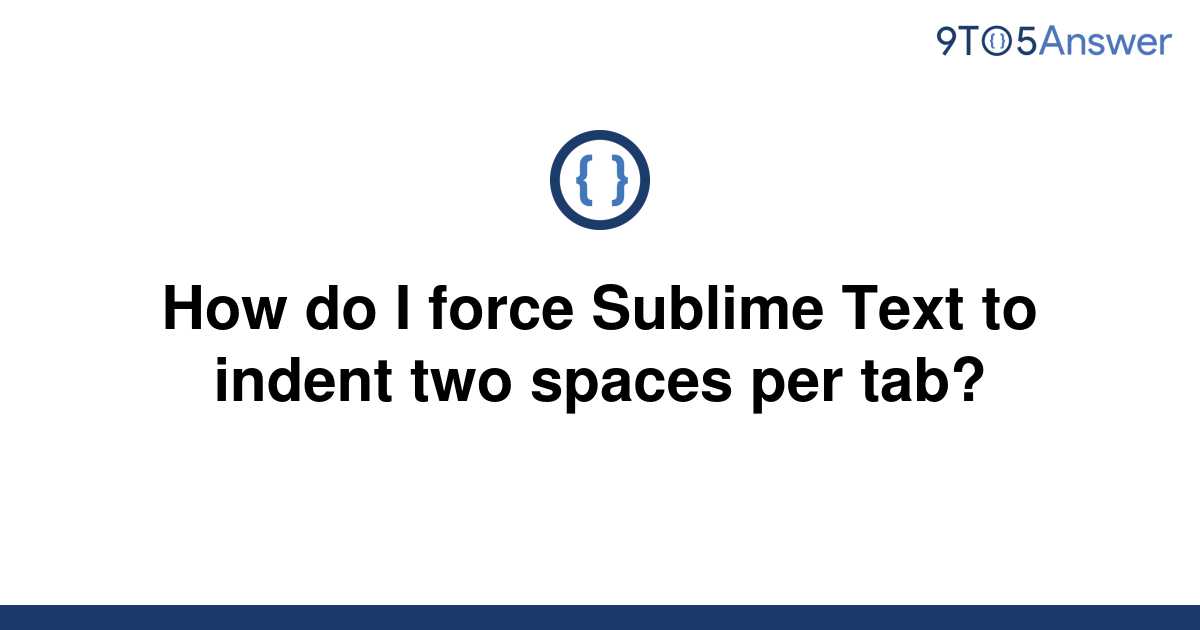 solved-how-do-i-force-sublime-text-to-indent-two-spaces-9to5answer