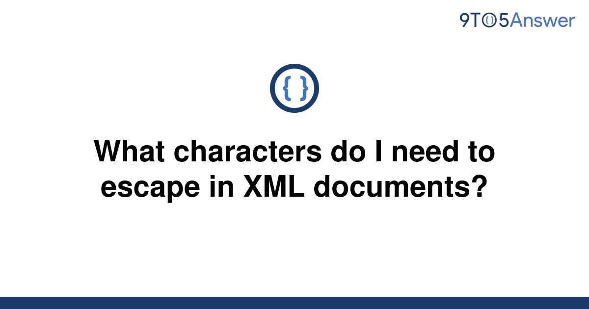 solved-what-characters-do-i-need-to-escape-in-xml-9to5answer