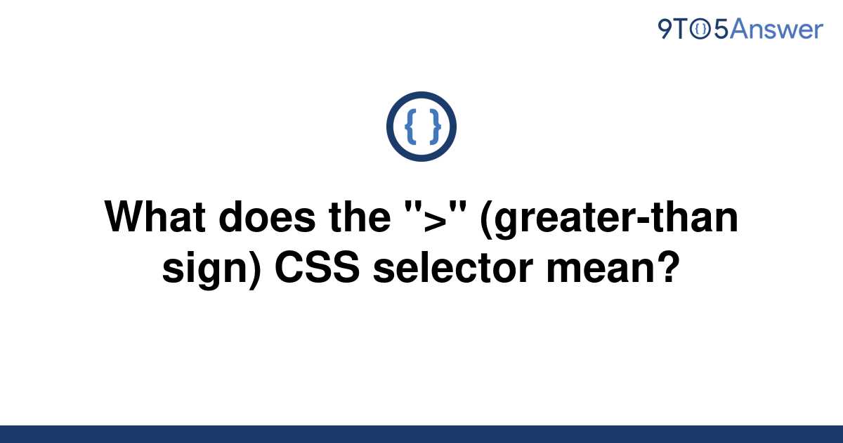 solved-what-does-the-greater-than-sign-css-9to5answer