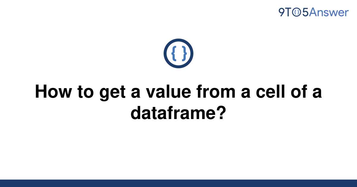 solved-how-to-get-a-value-from-a-cell-of-a-dataframe-9to5answer