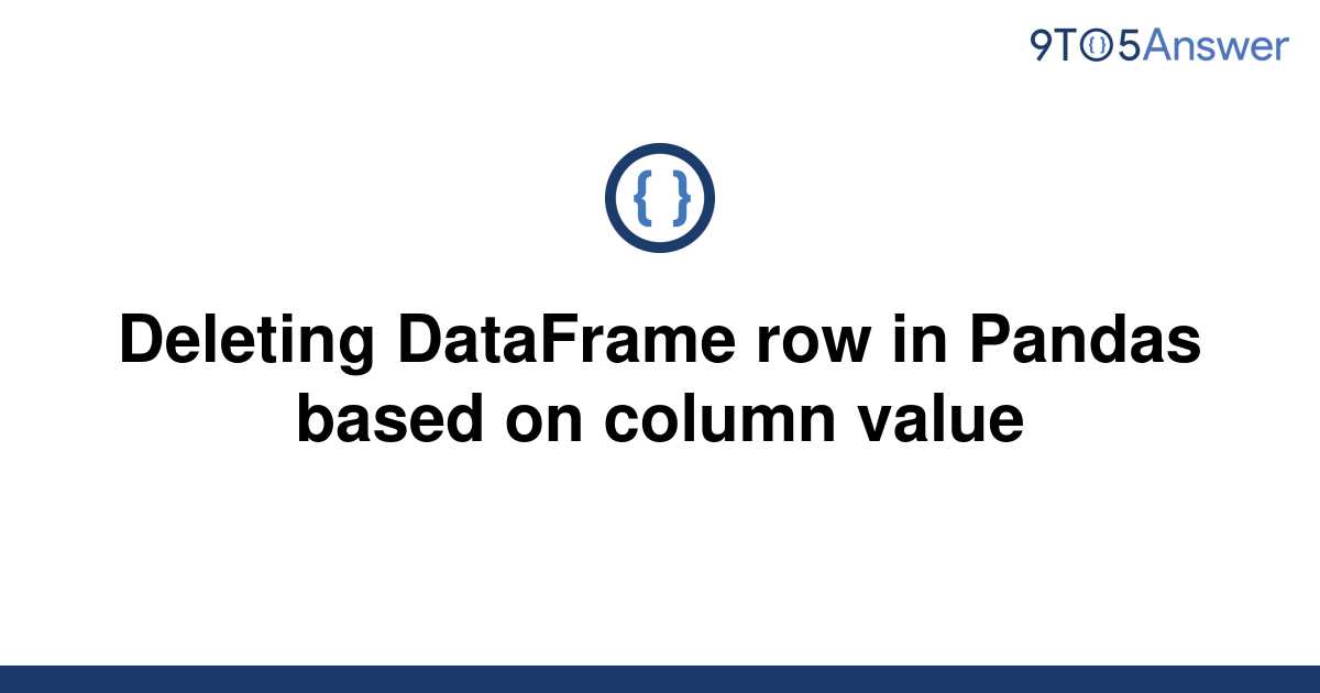 solved-deleting-dataframe-row-in-pandas-based-on-column-9to5answer