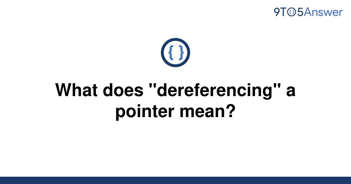 What Does Dereferencing A Pointer Mean