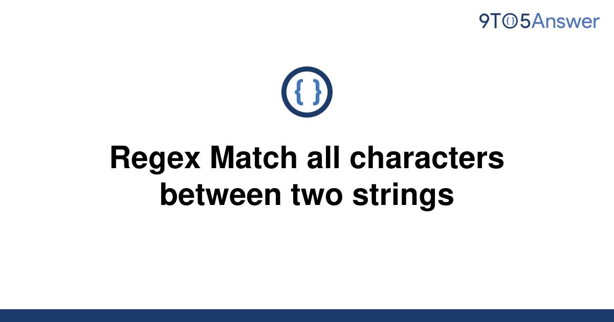 solved-regex-match-all-characters-between-two-strings-9to5answer