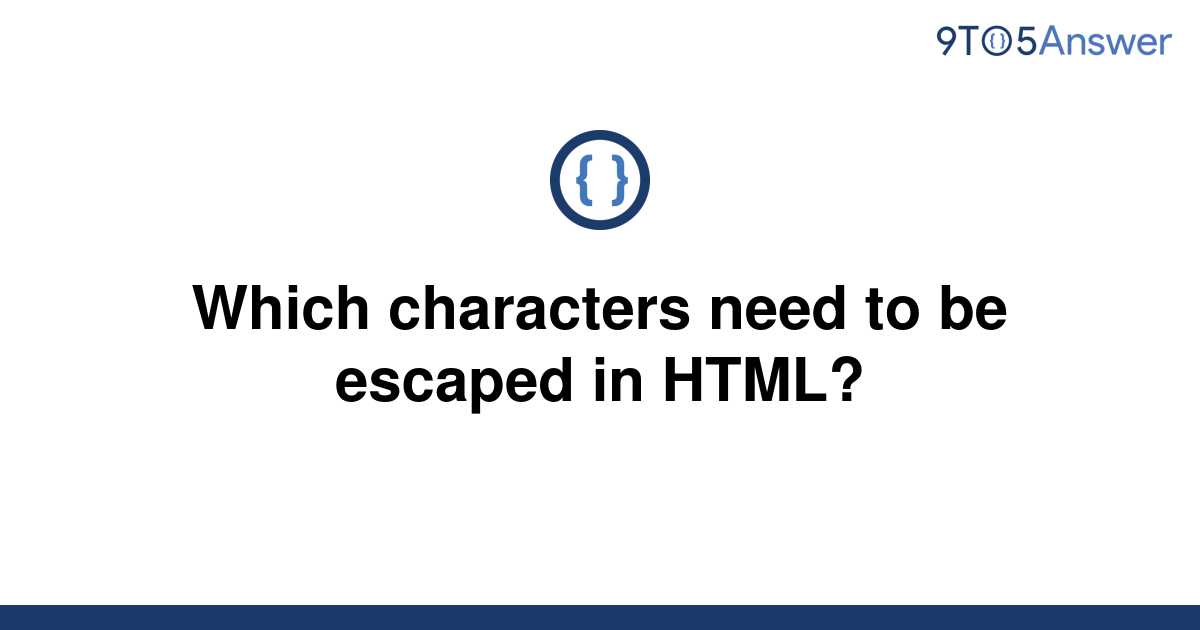 solved-which-characters-need-to-be-escaped-in-html-9to5answer