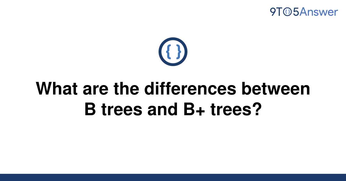 [Solved] What Are The Differences Between B Trees And B+ | 9to5Answer