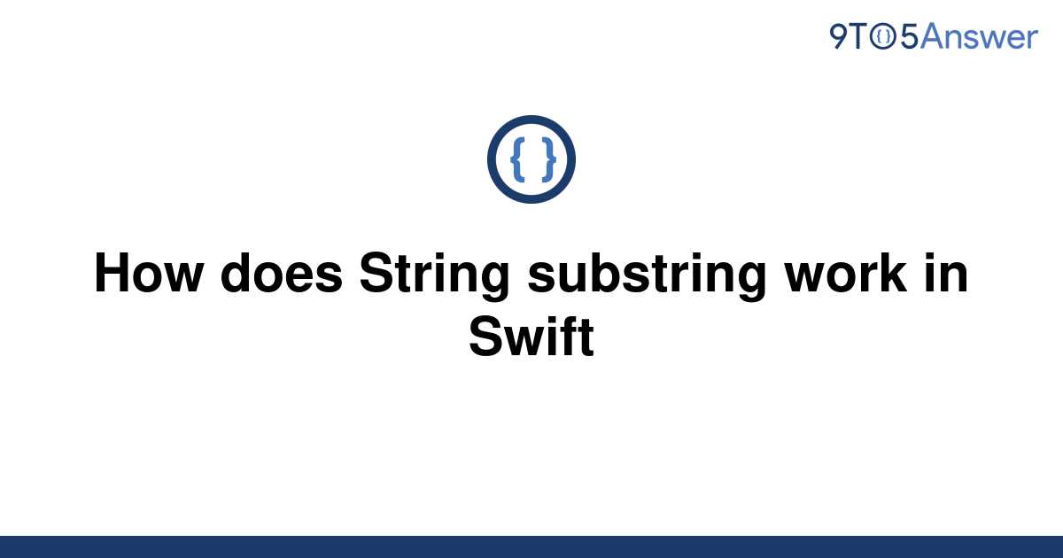 solved-how-does-string-substring-work-in-swift-9to5answer