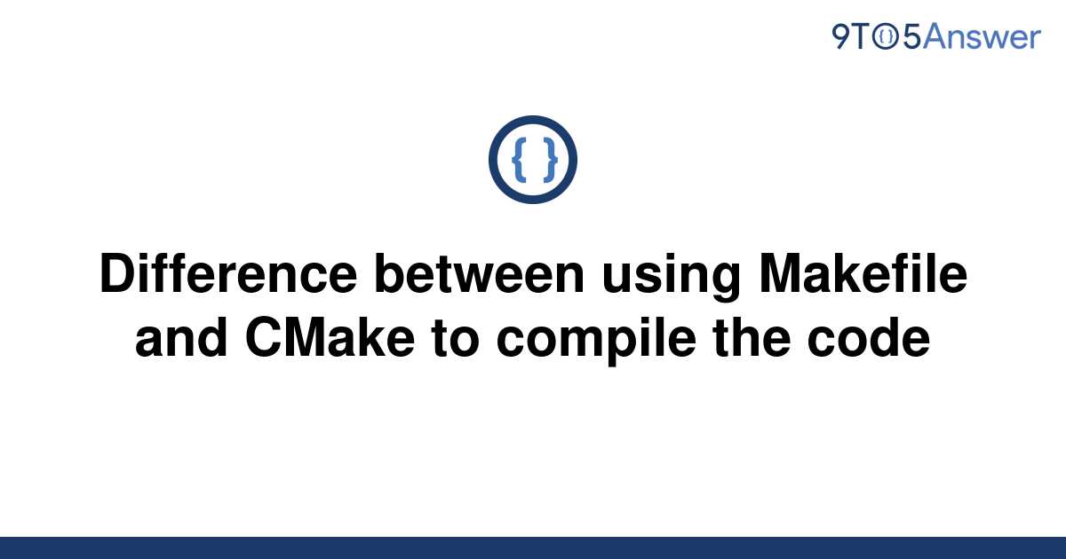 Solved Difference between using Makefile and CMake to 9to5Answer