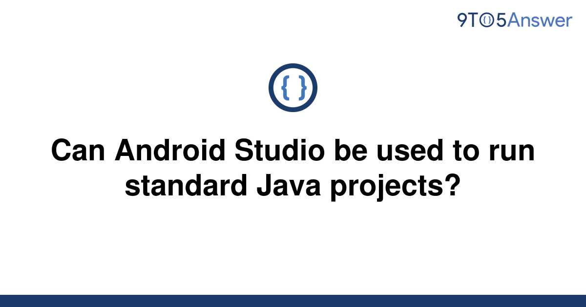 solved-can-android-studio-be-used-to-run-standard-java-9to5answer