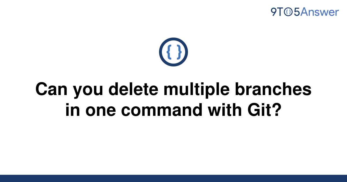 solved-can-you-delete-multiple-branches-in-one-command-9to5answer