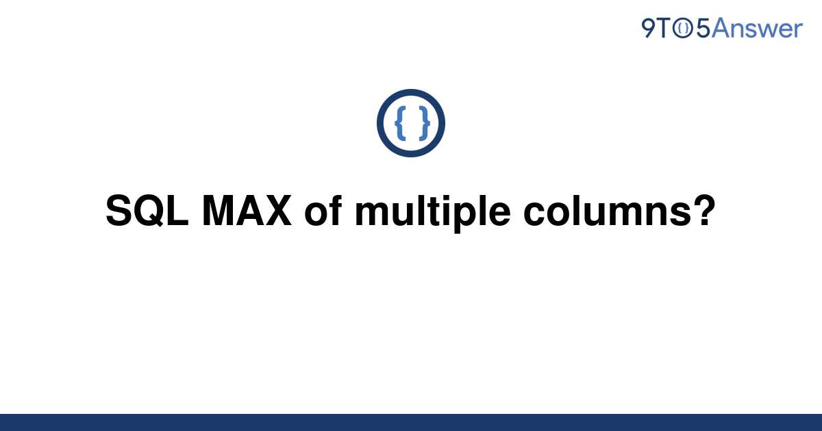  Solved SQL MAX Of Multiple Columns 9to5Answer