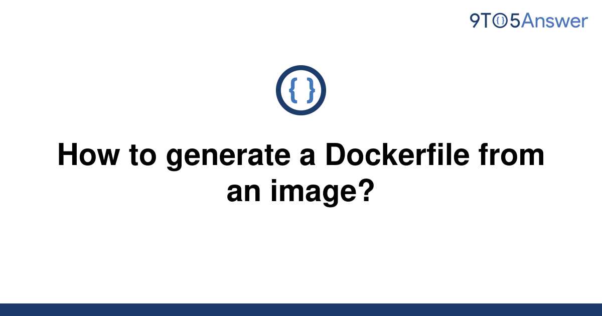 solved-how-to-generate-a-dockerfile-from-an-image-9to5answer