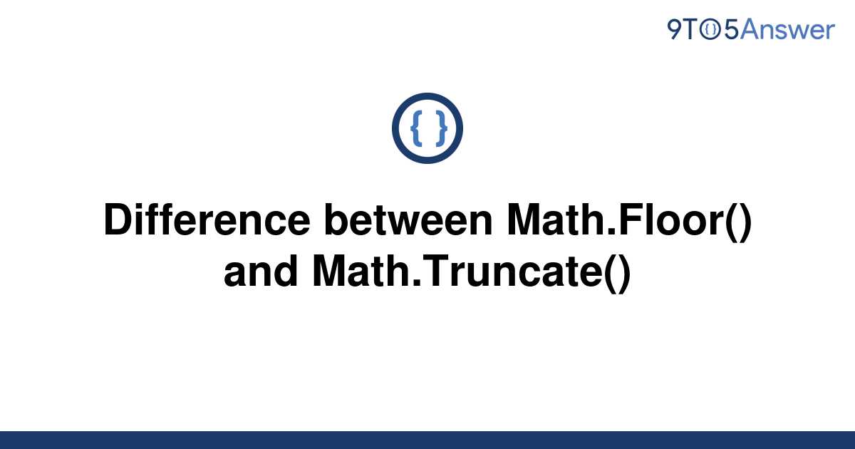 solved-difference-between-math-floor-and-9to5answer