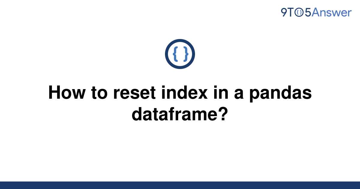 solved-how-to-reset-index-in-a-pandas-dataframe-9to5answer