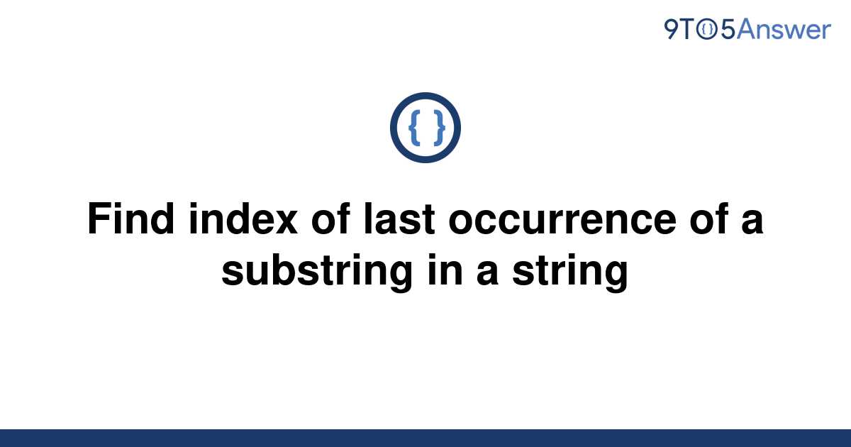 solved-find-index-of-last-occurrence-of-a-substring-in-9to5answer