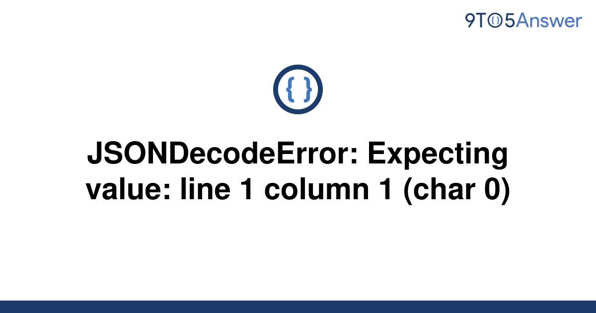 Solved JSONDecodeError Expecting Value Line 1 Column 9to5Answer