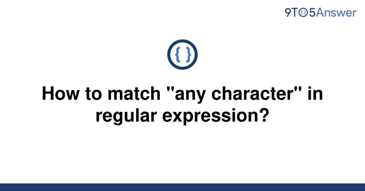 solved-how-to-match-any-character-in-regular-9to5answer