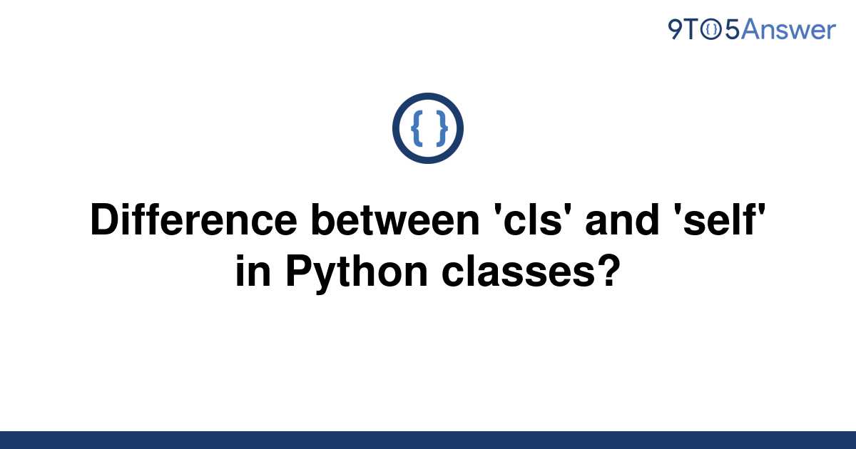 solved-difference-between-cls-and-self-in-python-9to5answer