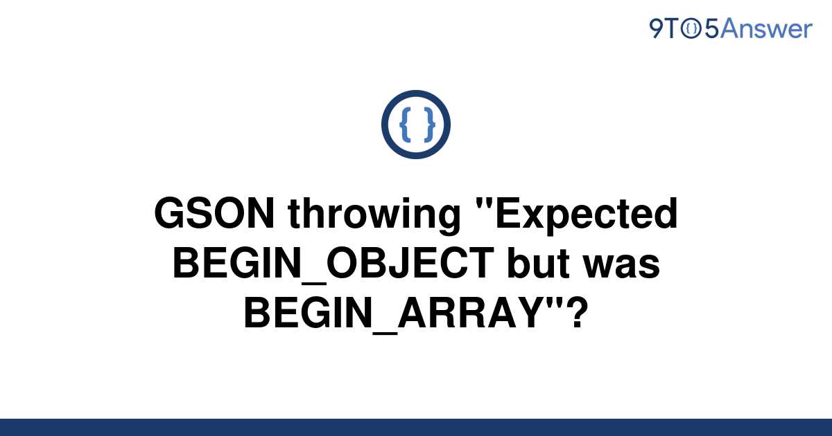 solved-gson-throwing-expected-begin-object-but-was-9to5answer