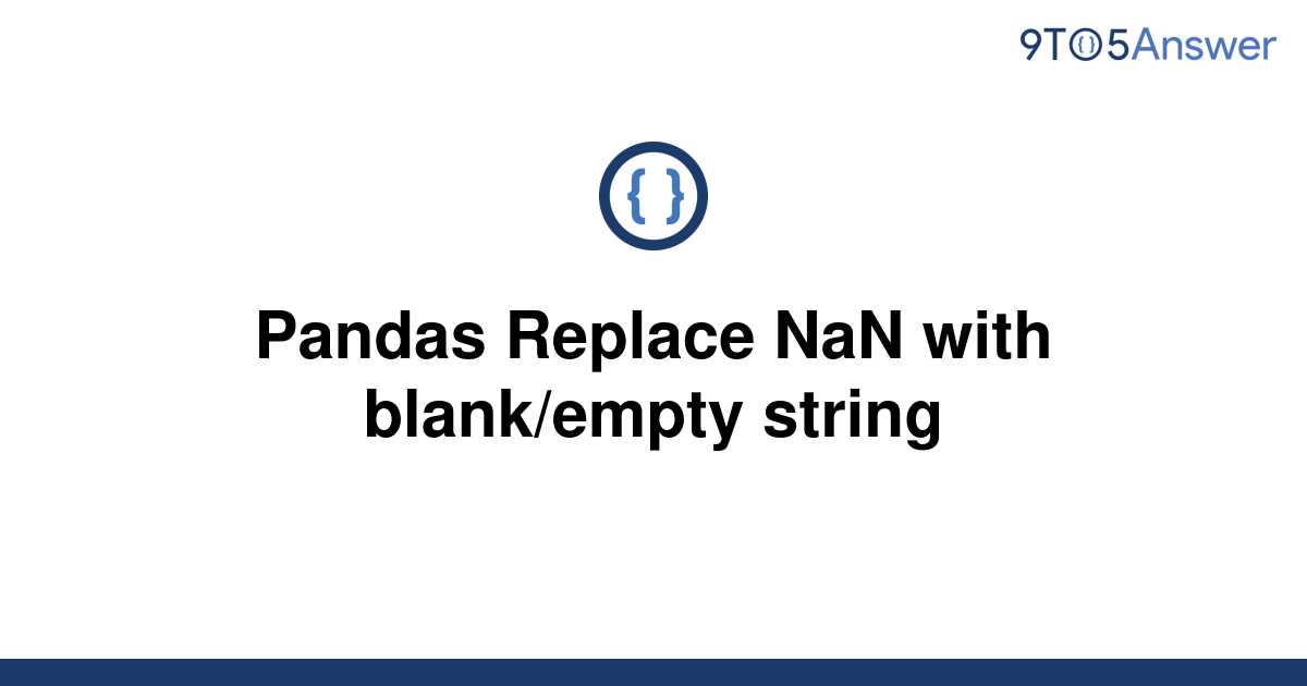 solved-pandas-replace-nan-with-blank-empty-string-9to5answer