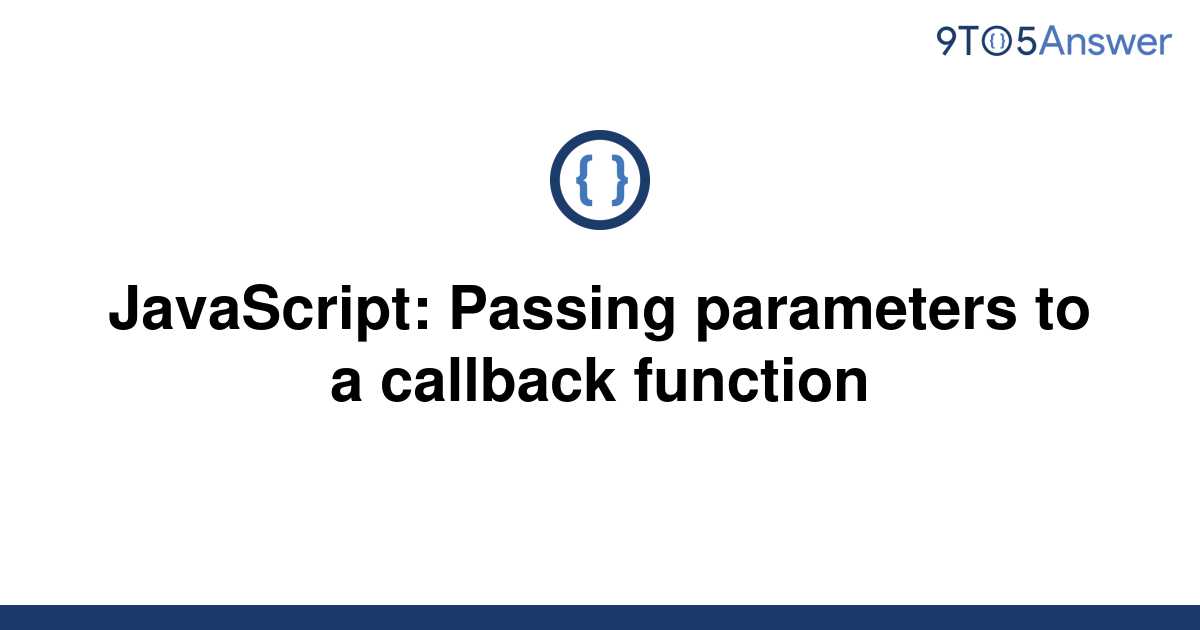 solved-javascript-passing-parameters-to-a-callback-9to5answer