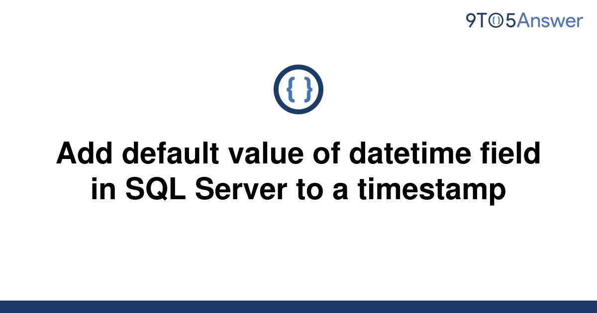 solved-add-default-value-of-datetime-field-in-sql-9to5answer