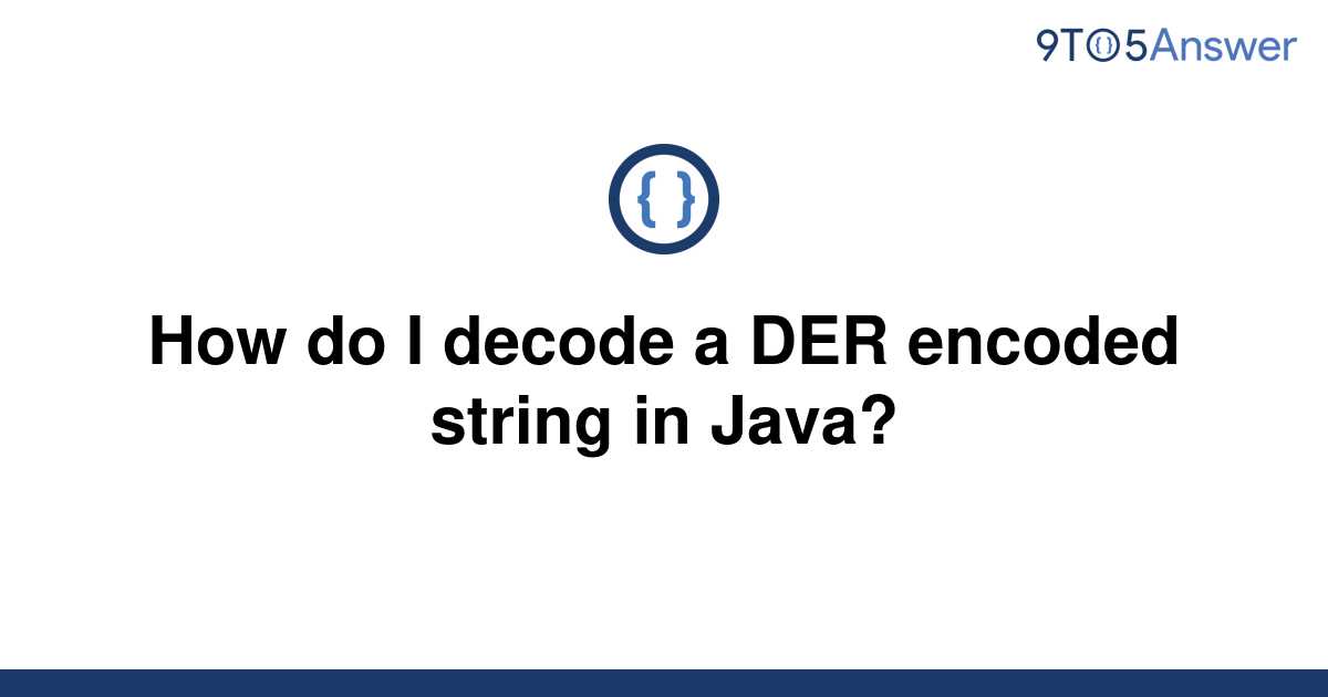 solved-how-do-i-decode-a-der-encoded-string-in-java-9to5answer