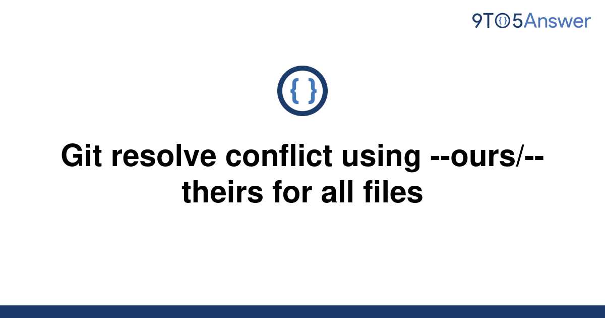 solved-git-resolve-conflict-using-ours-theirs-for-9to5answer