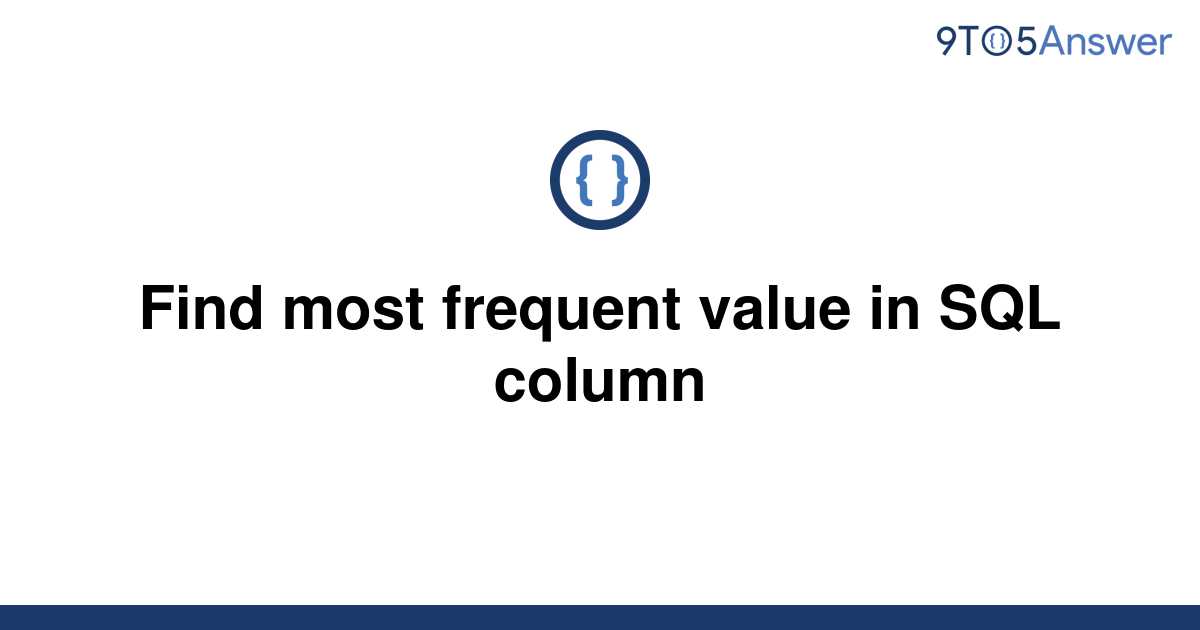 solved-find-most-frequent-value-in-sql-column-9to5answer