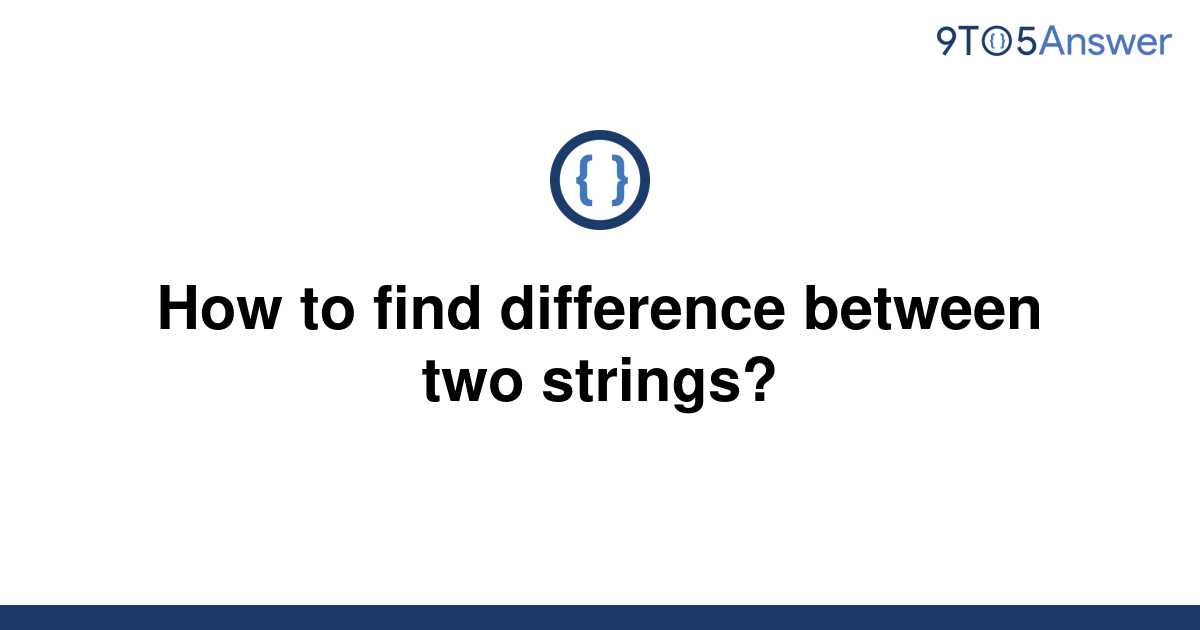 solved-how-to-find-difference-between-two-strings-9to5answer