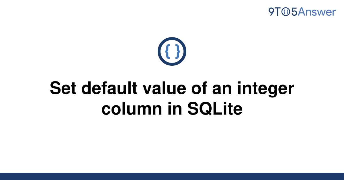 Solved Set Default Value Of An Integer Column In Sqlite 9to5answer 5856