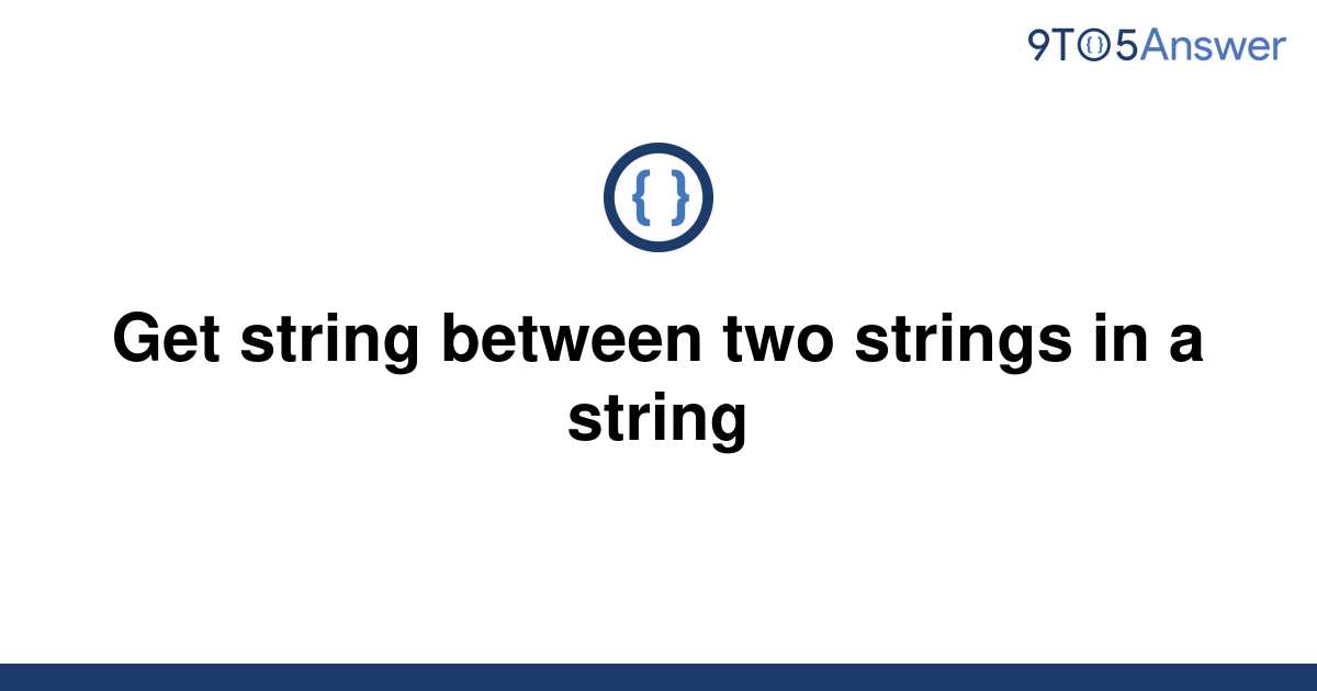 solved-get-string-between-two-strings-in-a-string-9to5answer