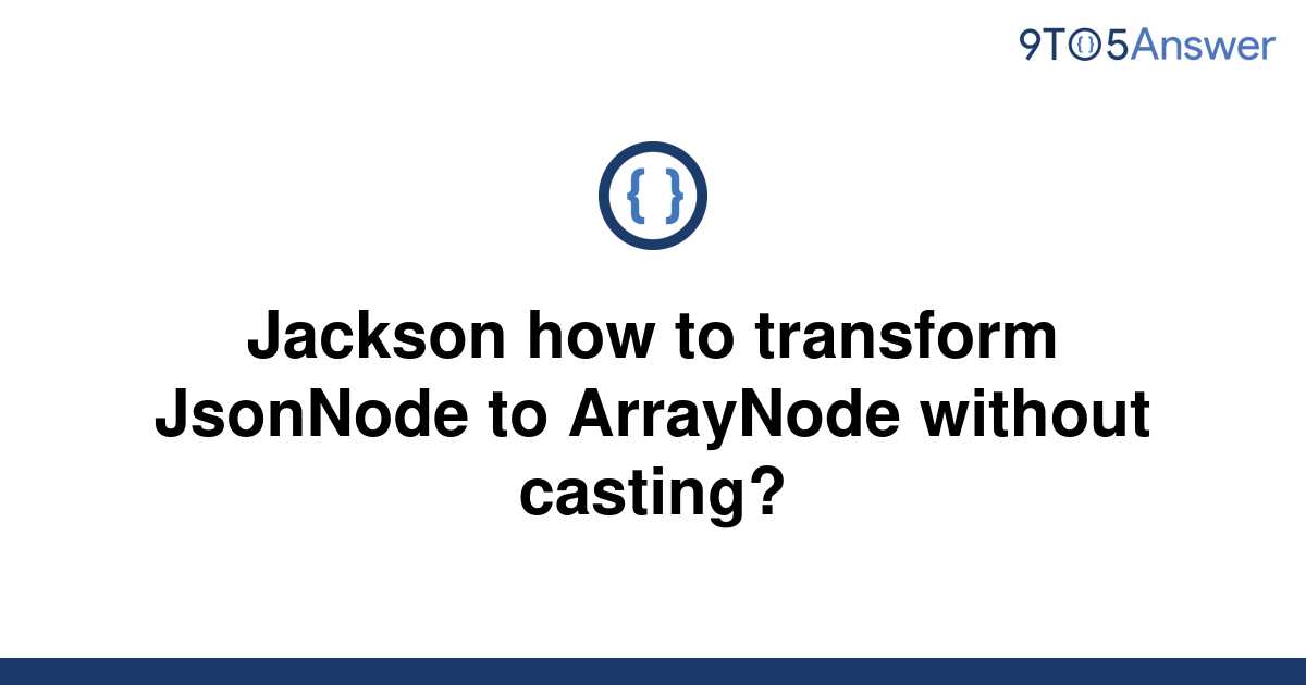 solved-jackson-how-to-transform-jsonnode-to-arraynode-9to5answer