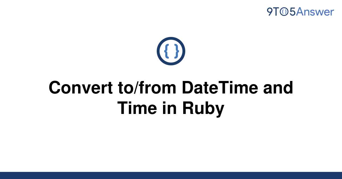 solved-convert-to-from-datetime-and-time-in-ruby-9to5answer