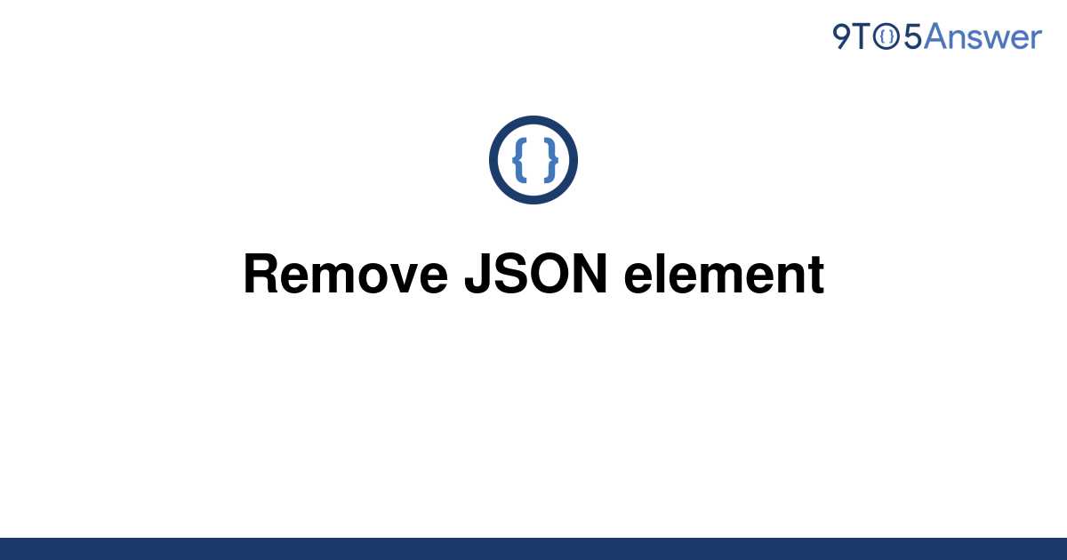 solved-remove-json-element-9to5answer