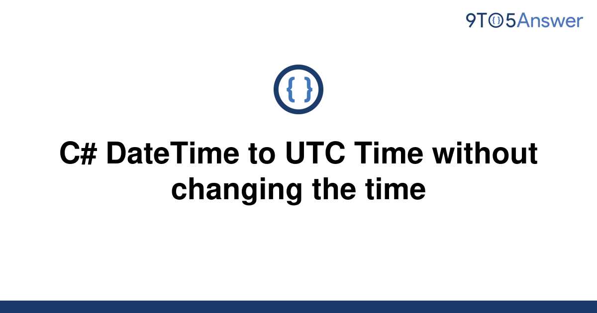 solved-c-datetime-to-utc-time-without-changing-the-9to5answer