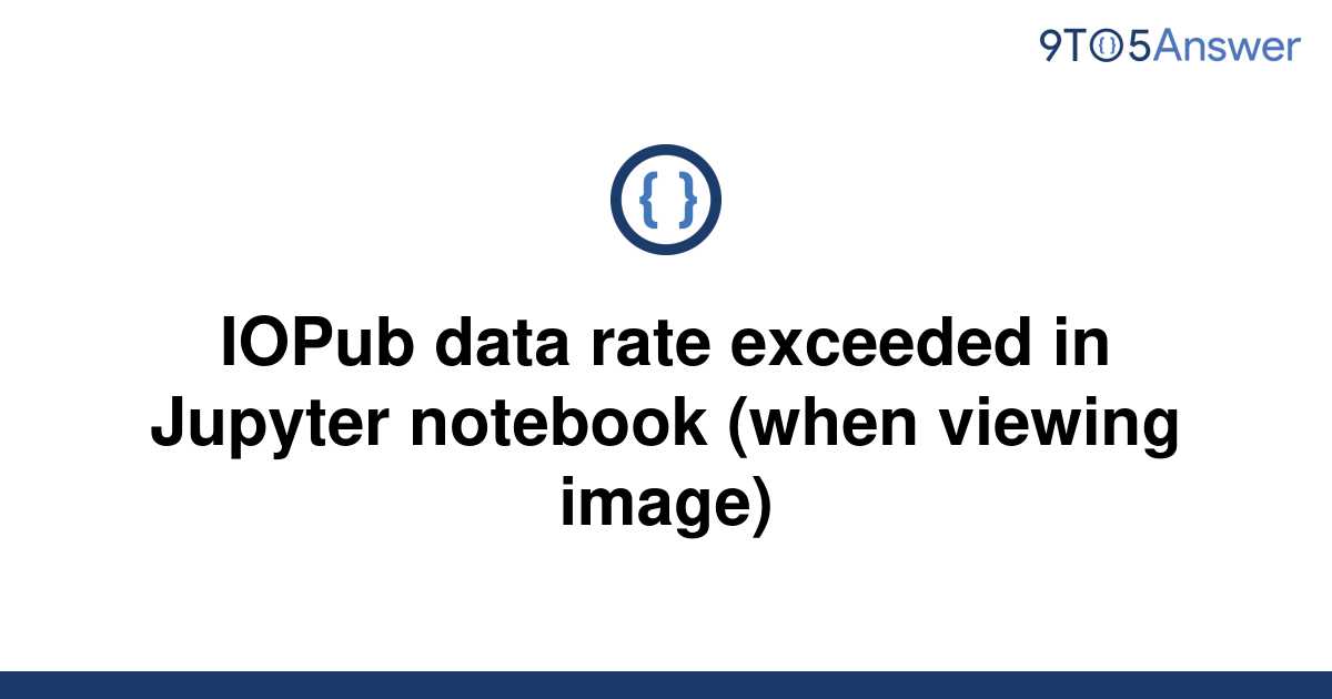 [Solved] IOPub data rate exceeded in Jupyter notebook | 9to5Answer